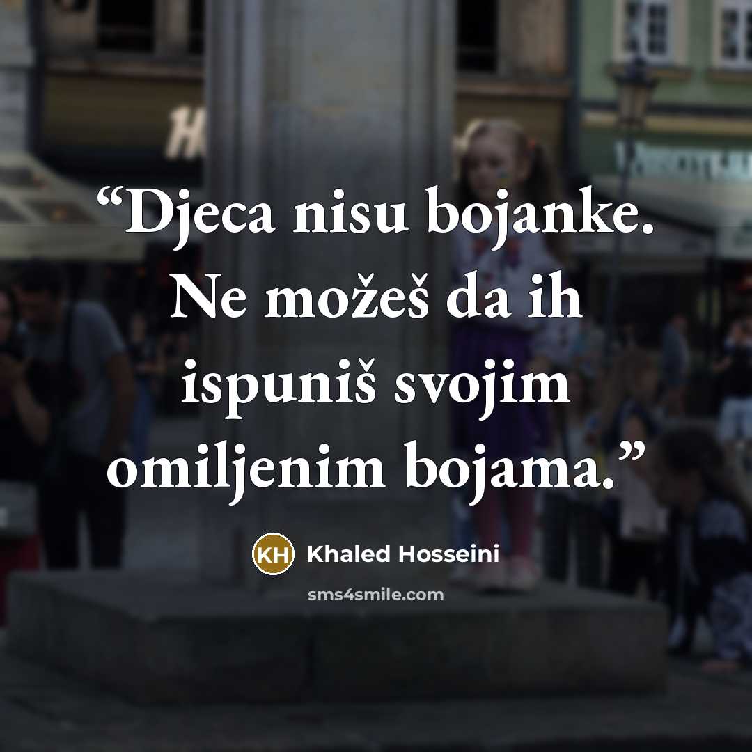 “Djeca nisu bojanke. Ne možeš da ih ispuniš svojim omiljenim bojama.” quote by Khaled Hosseini