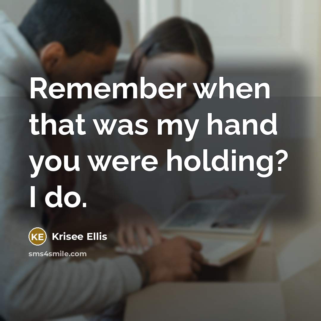 “Remember when that was my hand you were holding? I…” quote by Krisee Ellis