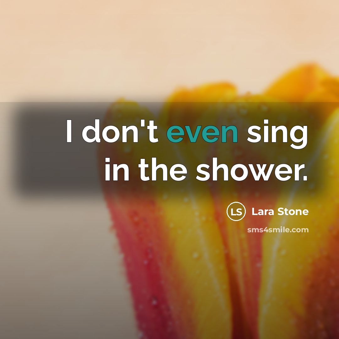“I don't even sing in the shower.…” quote by Lara Stone