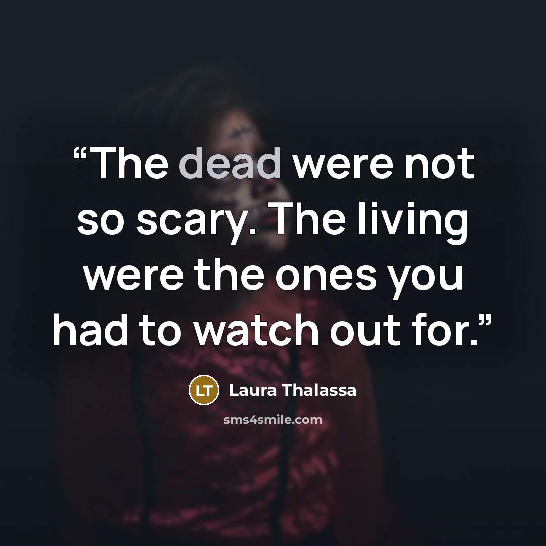 “The dead were not so scary. The living were the ones you had to watch out for.” quote by Laura Thalassa