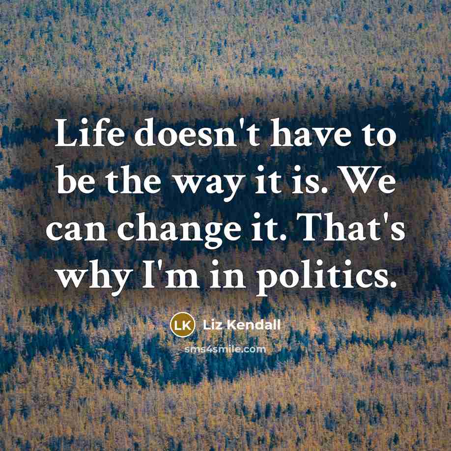 “Life doesn't have to be the way it is. We…” quote by Liz Kendall