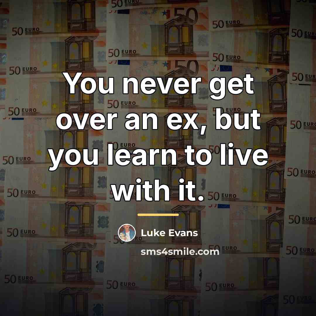 “You never get over an ex, but you learn to…” quote by Luke Evans