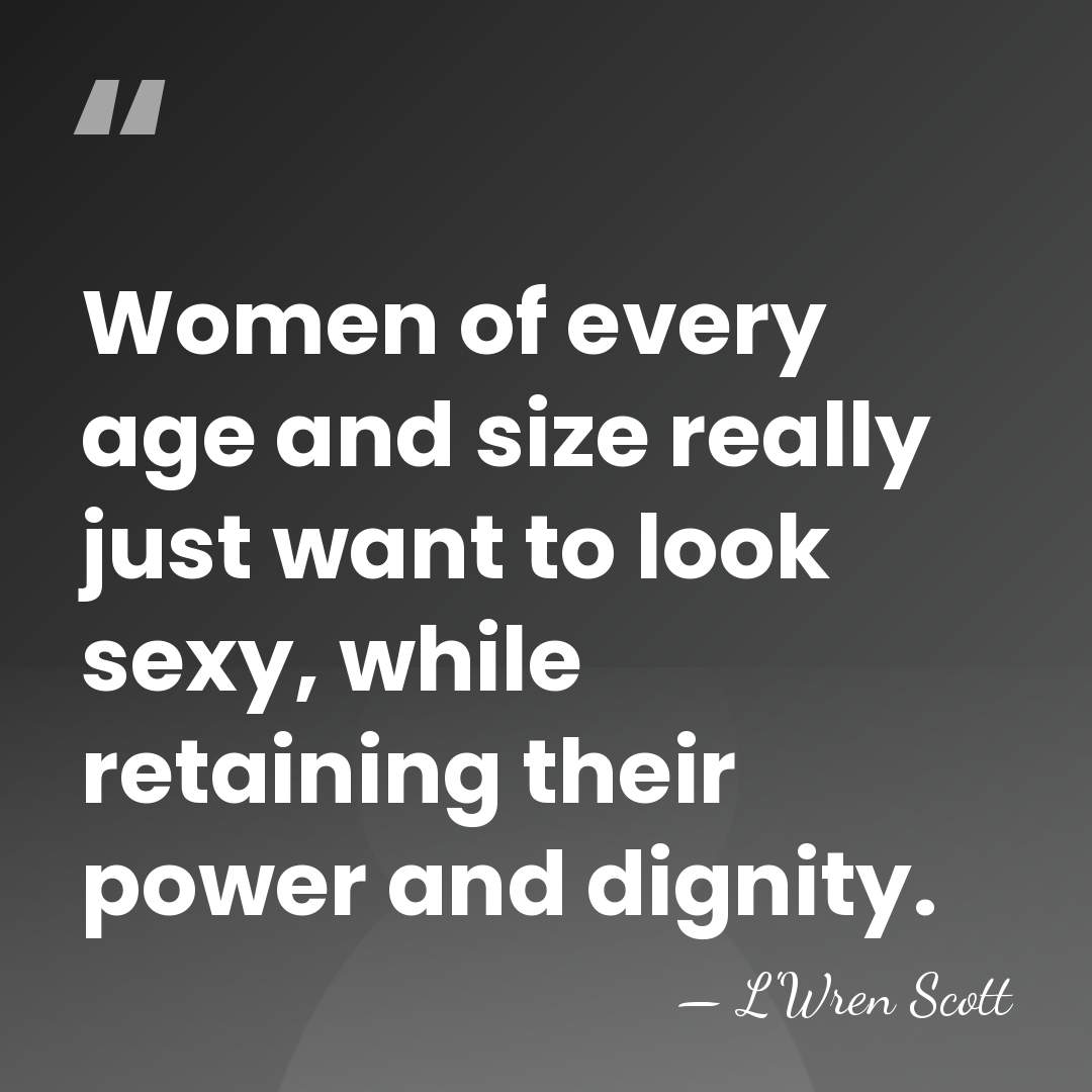 Women of every age and size really just want to look sexy,&hellip; - L'Wren Scott