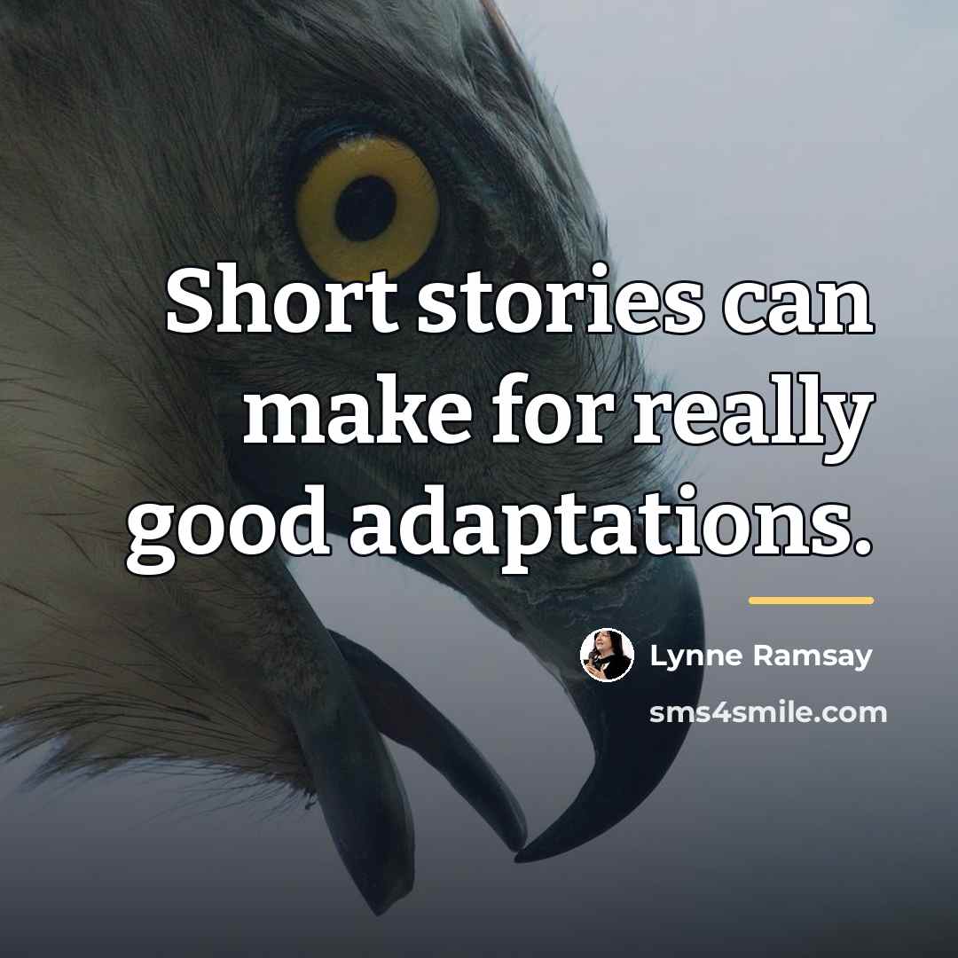“Short stories can make for really good adaptations.…” quote by Lynne Ramsay