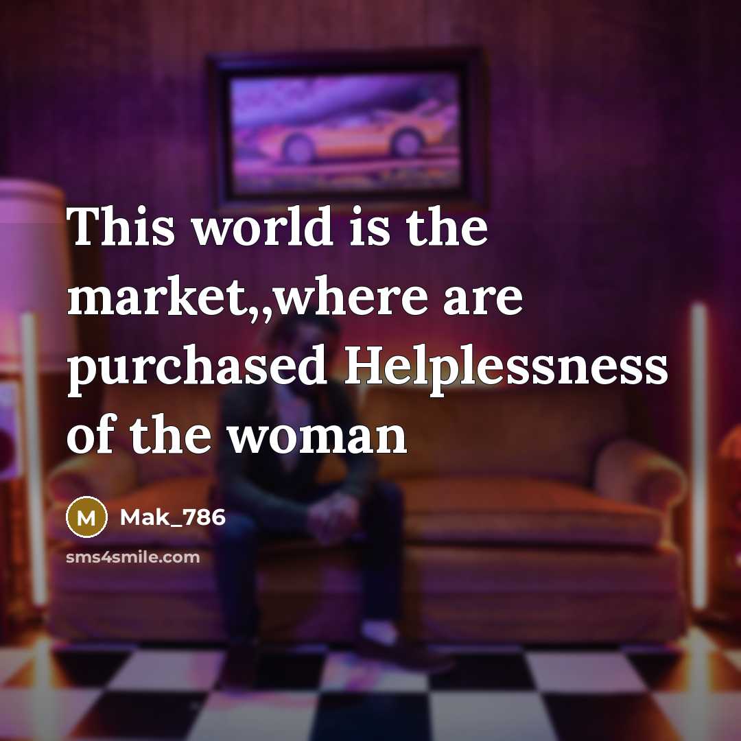 “This world is the market,,where are purchased Helplessness of the…” quote by Mak_786