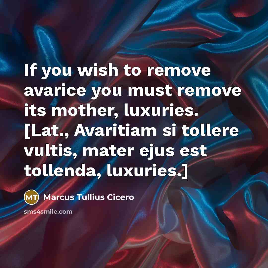“If you wish to remove avarice you must remove its…” quote by Marcus Tullius Cicero