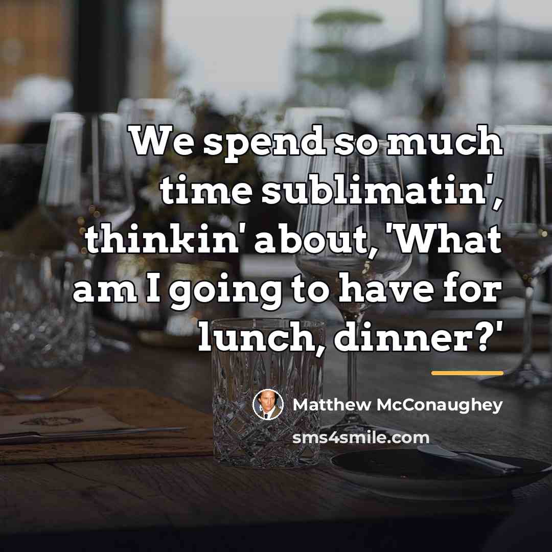 “We spend so much time sublimatin', thinkin' about, 'What am…” quote by Matthew McConaughey