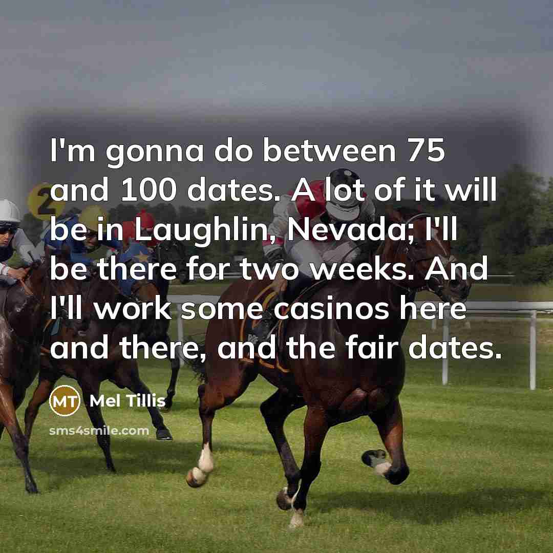 “I'm gonna do between 75 and 100 dates. A lot…” quote by Mel Tillis