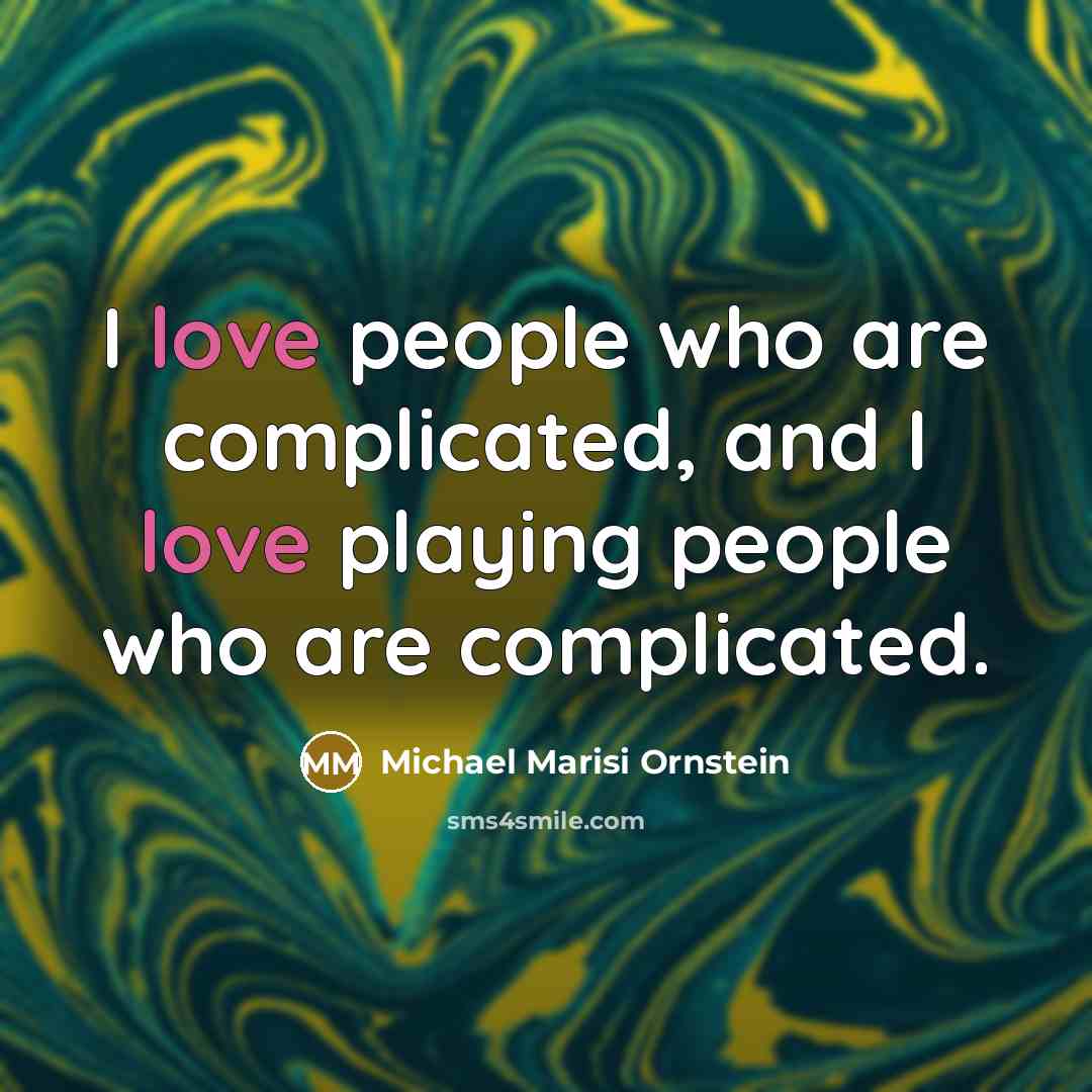“I love people who are complicated, and I love playing people who are complicated.” quote by Michael Marisi Ornstein