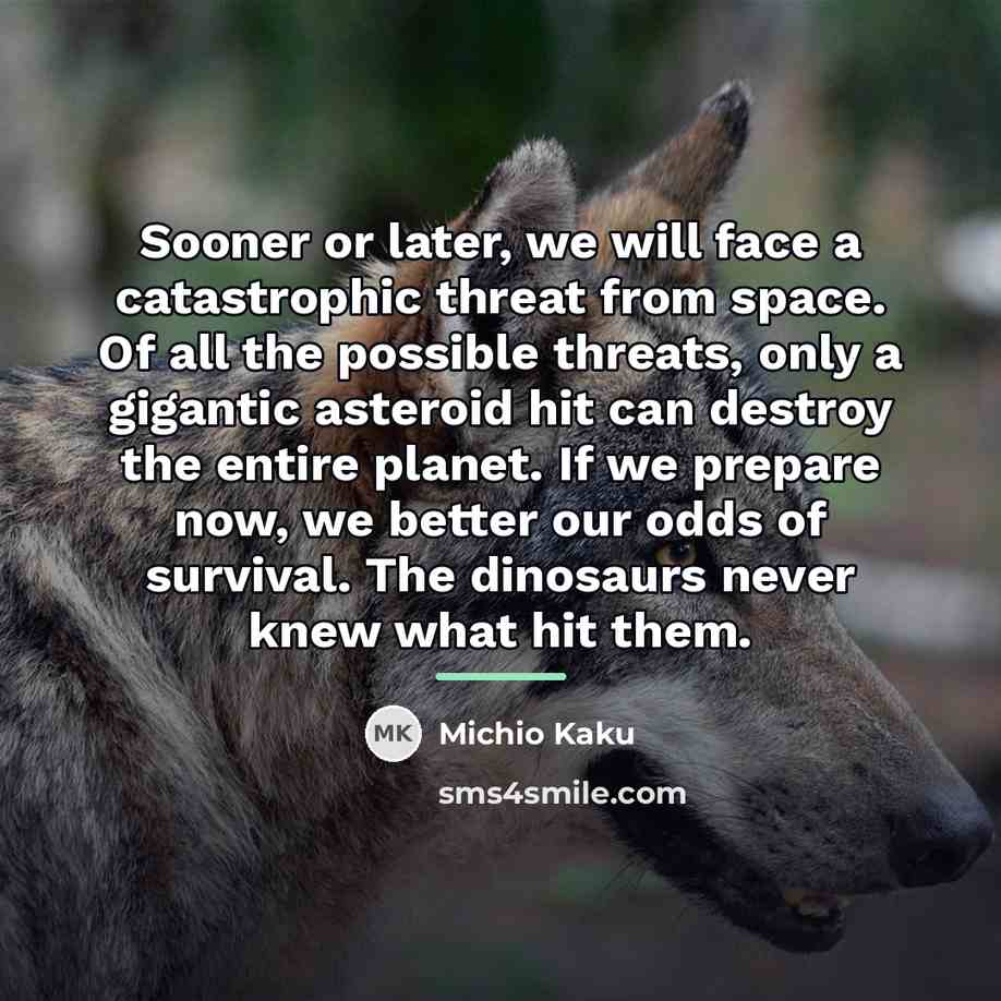 “Sooner or later, we will face a catastrophic threat from…” quote by Michio Kaku