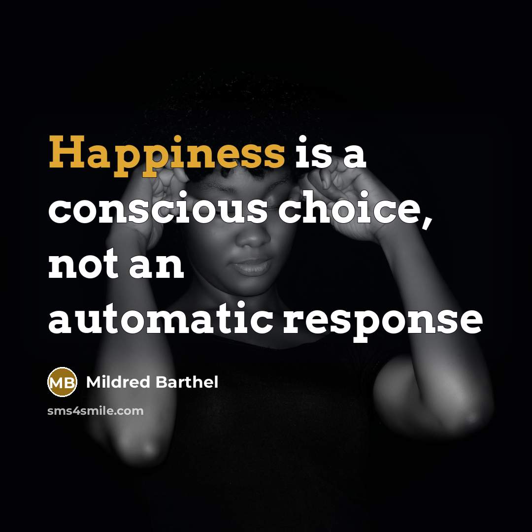“Happiness is a conscious choice, not an automatic response” quote by Mildred Barthel