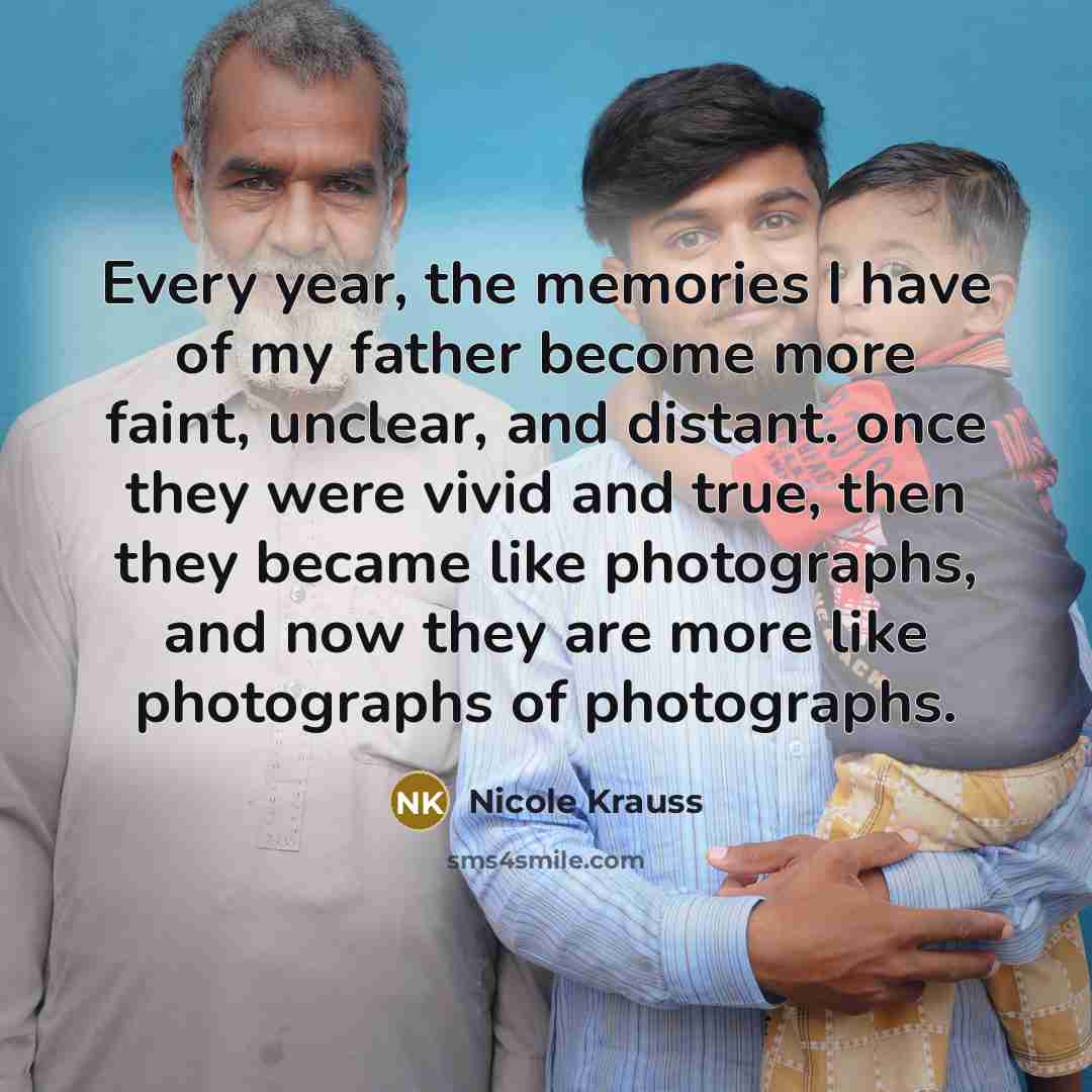 “Every year, the memories I have of my father become…” quote by Nicole Krauss