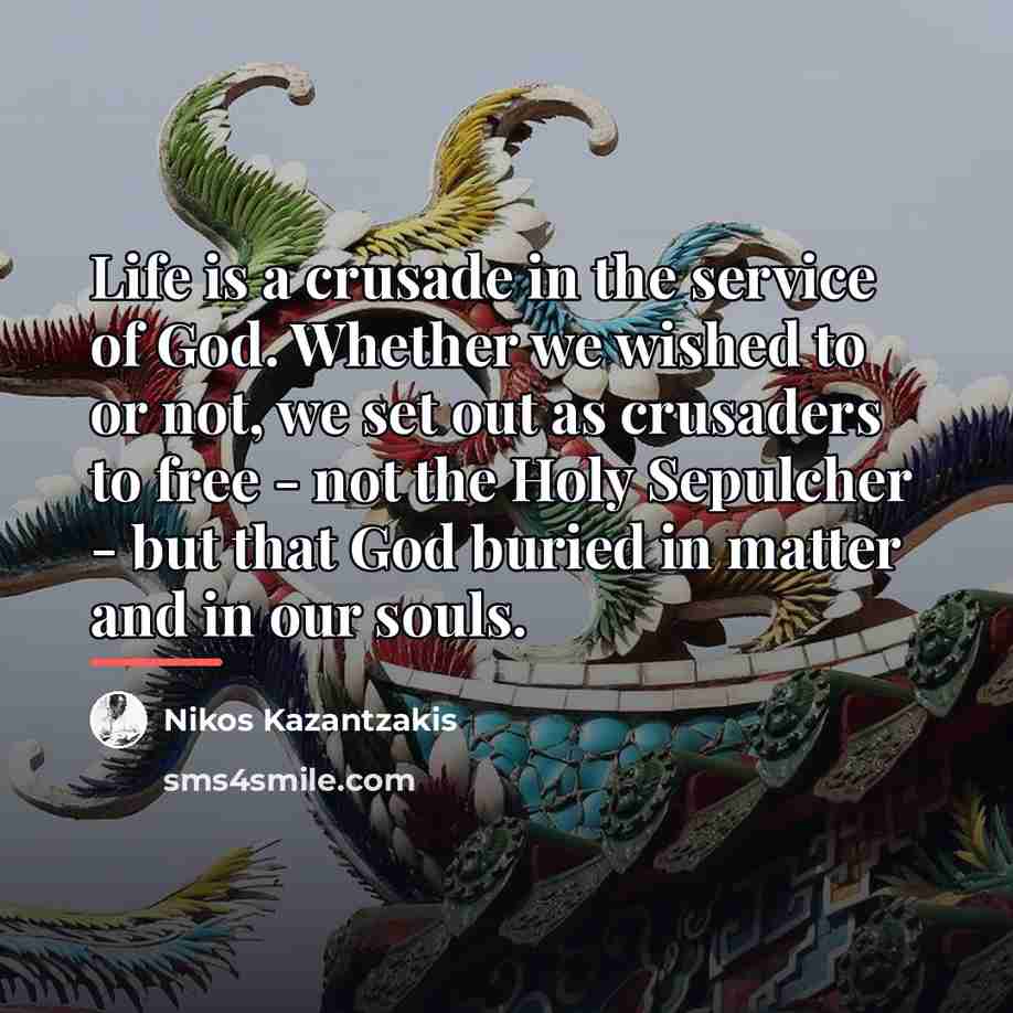 “Life is a crusade in the service of God. Whether…” quote by Nikos Kazantzakis