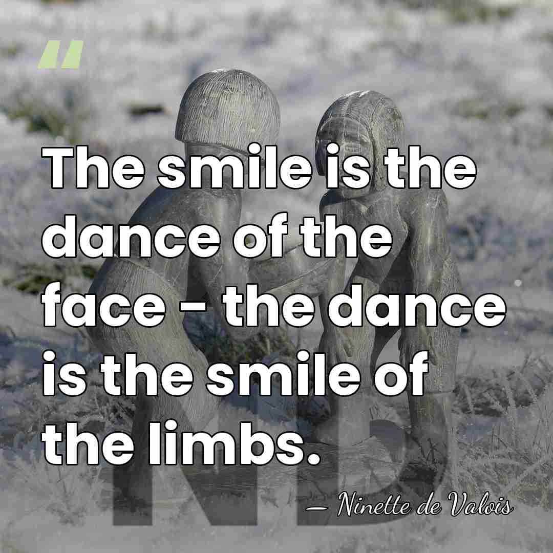 The smile is the dance of the face - the dance is&hellip; - Ninette de Valois