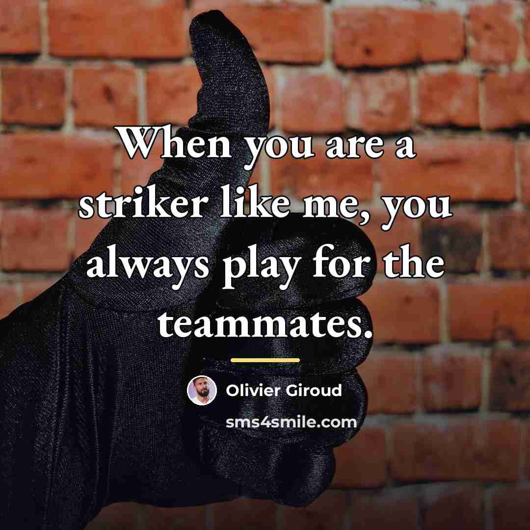 “When you are a striker like me, you always play…” quote by Olivier Giroud