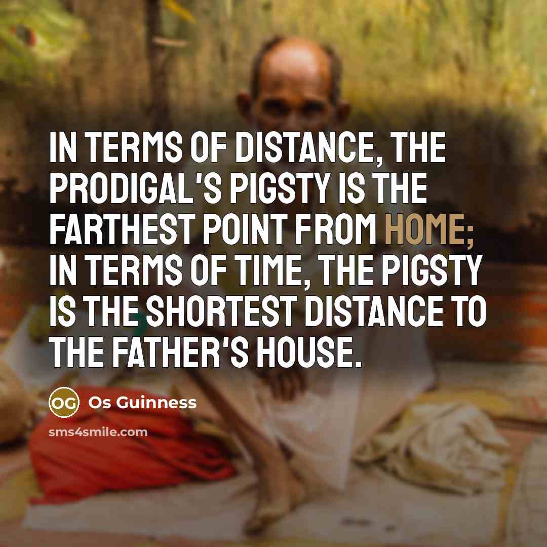 “In terms of distance, the prodigal's pigsty is the farthest…” quote by Os Guinness