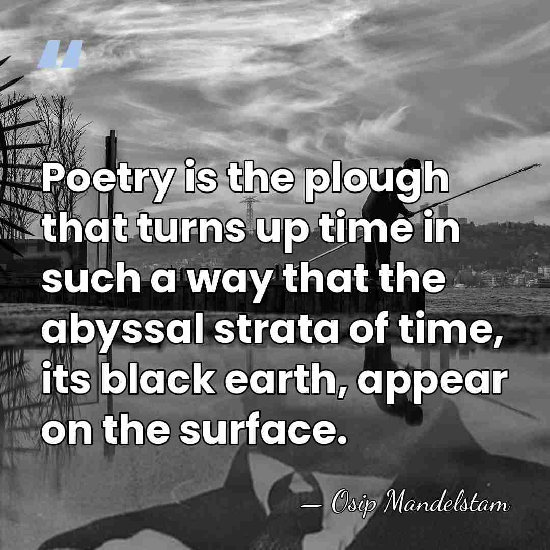 Poetry is the plough that turns up time in such a way&hellip; - Osip Mandelstam