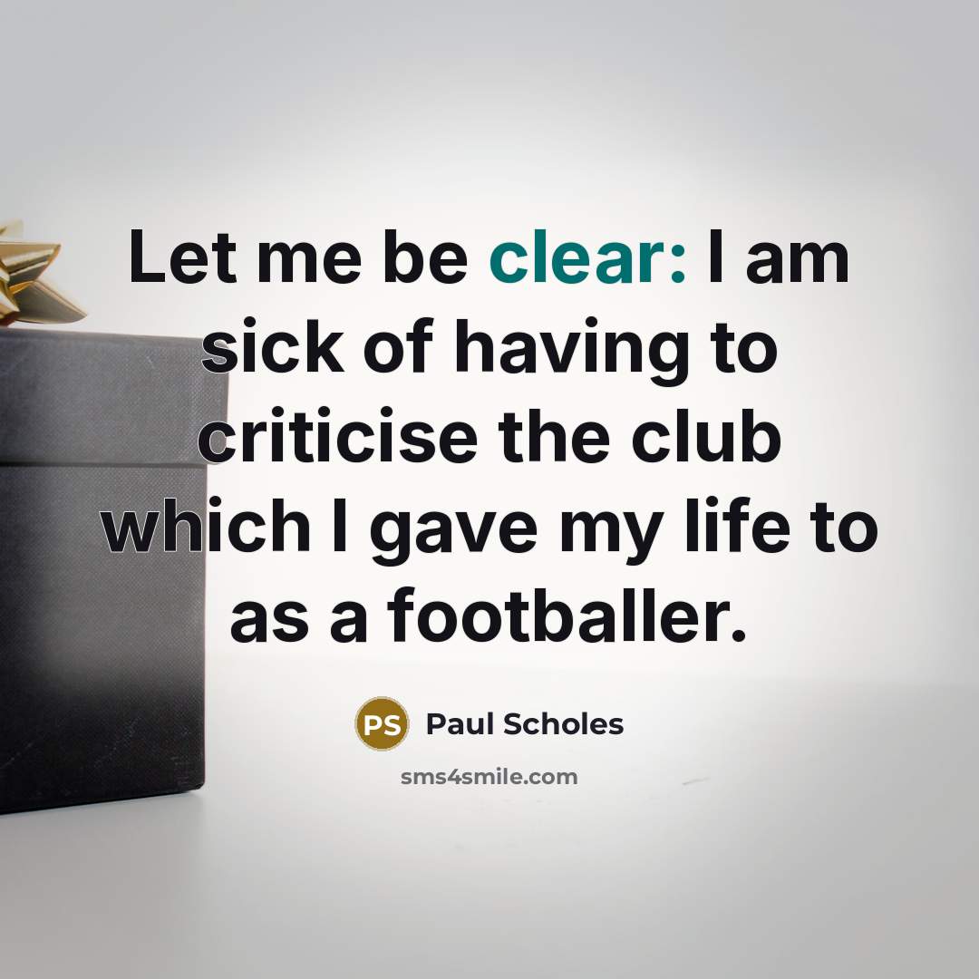 “Let me be clear: I am sick of having to…” quote by Paul Scholes
