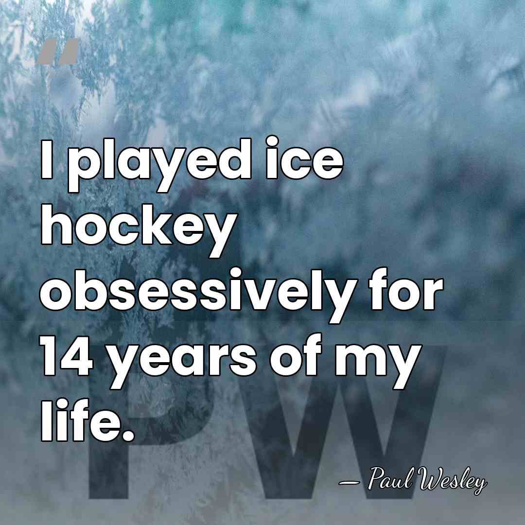 I played ice hockey obsessively for 14 years of my life. - Paul Wesley