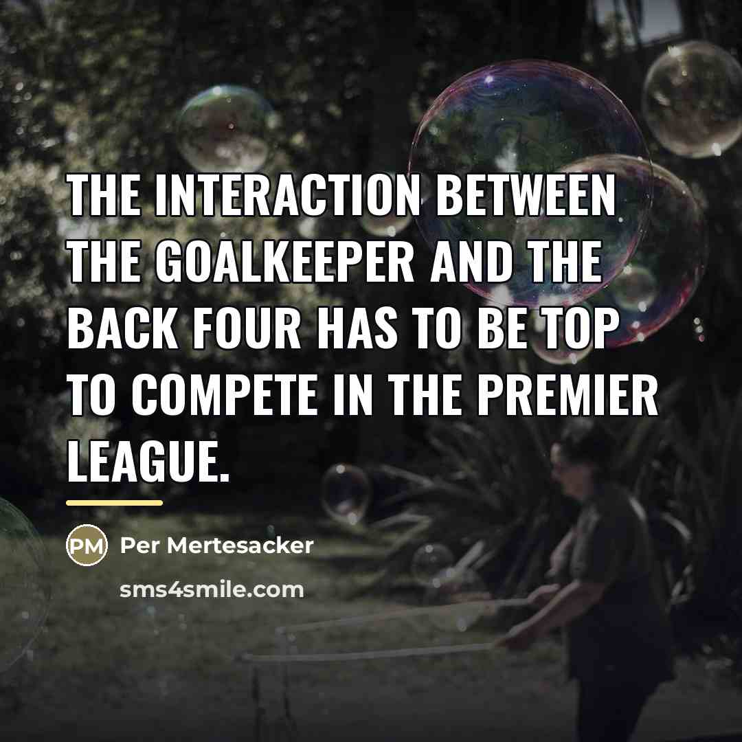 “The interaction between the goalkeeper and the back four has…” quote by Per Mertesacker