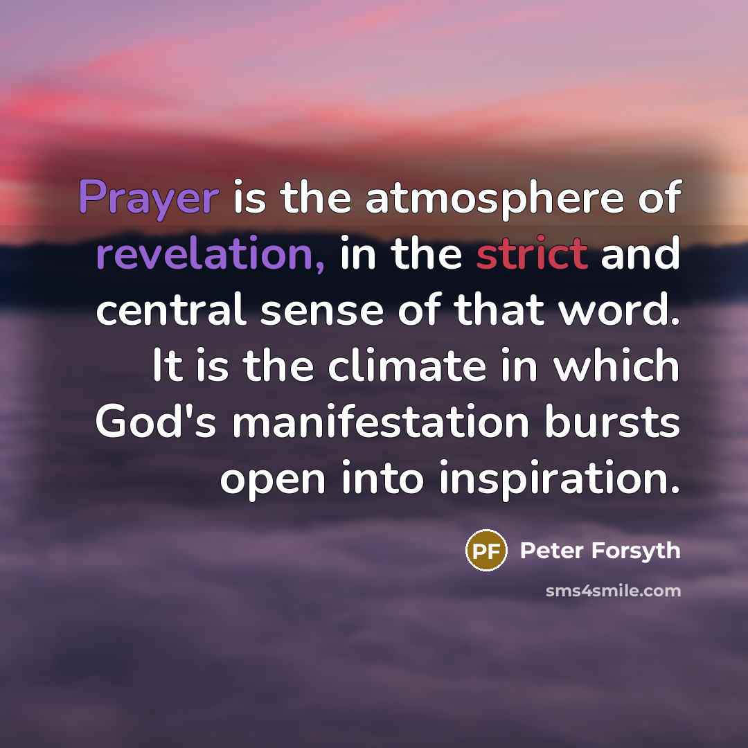 “Prayer is the atmosphere of revelation, in the strict and…” quote by Peter Forsyth