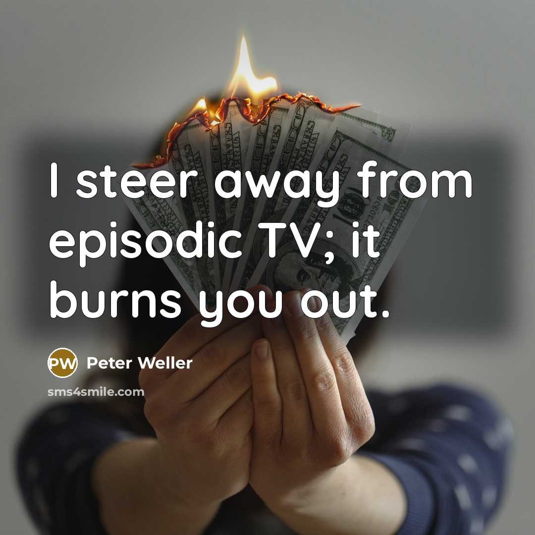 “I steer away from episodic TV; it burns you out.…” quote by Peter Weller