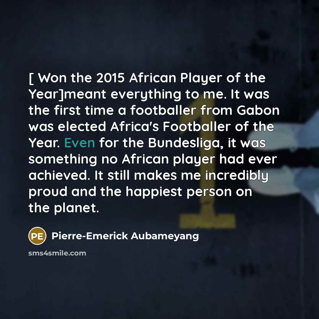 “[ Won the 2015 African Player of the Year]meant everything…” quote by Pierre-Emerick Aubameyang