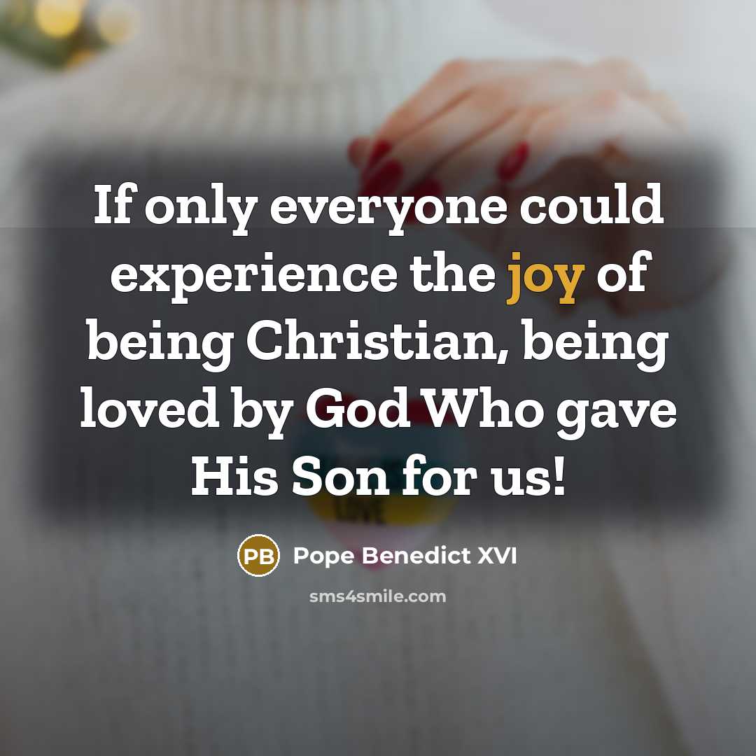 “If only everyone could experience the joy of being Christian,…” quote by Pope Benedict XVI
