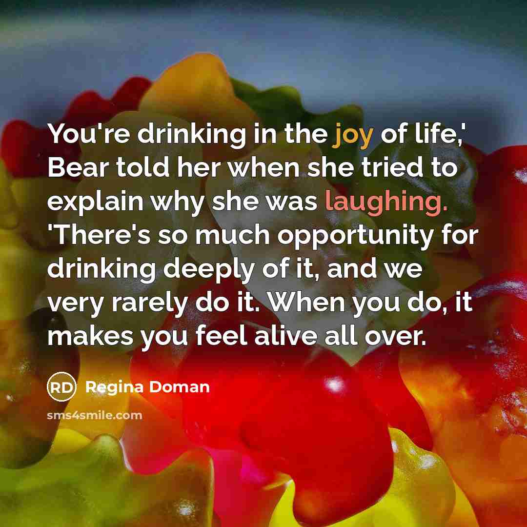 “You're drinking in the joy of life,' Bear told her…” quote by Regina Doman