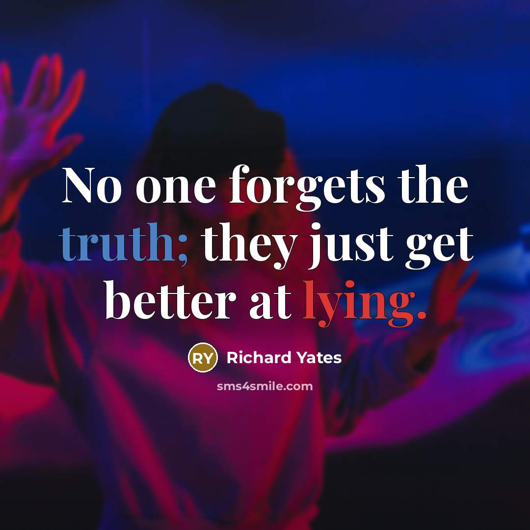 “No one forgets the truth; they just get better at…” quote by Richard Yates