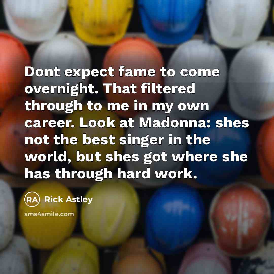 “Dont expect fame to come overnight. That filtered through to…” quote by Rick Astley