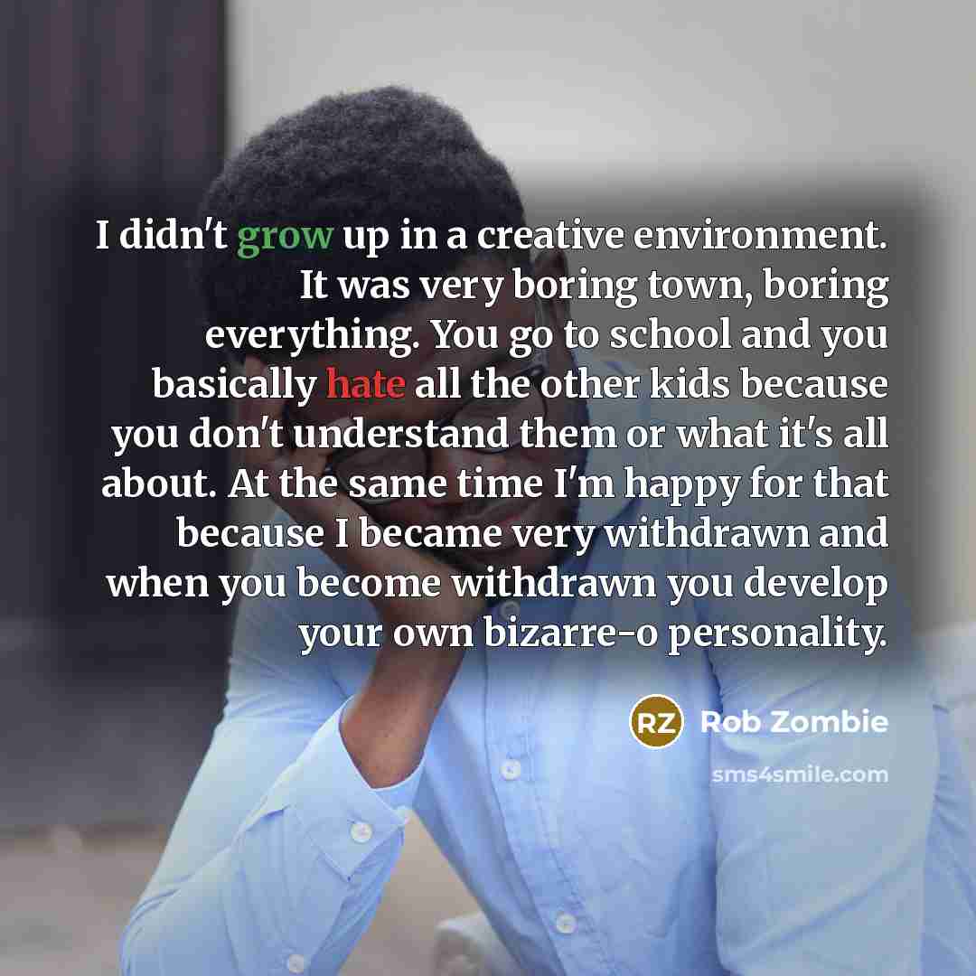 “I didn't grow up in a creative environment. It was…” quote by Rob Zombie