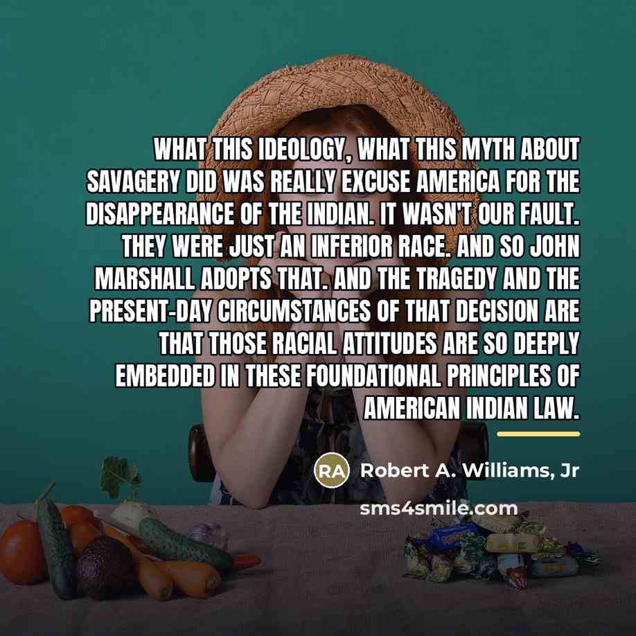 “What this ideology, what this myth about savagery did was…” quote by Robert A. Williams, Jr