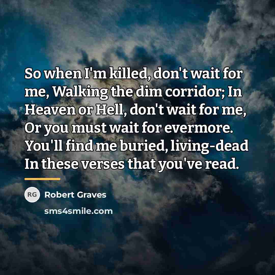 “So when I'm killed, don't wait for me, Walking the…” quote by Robert Graves