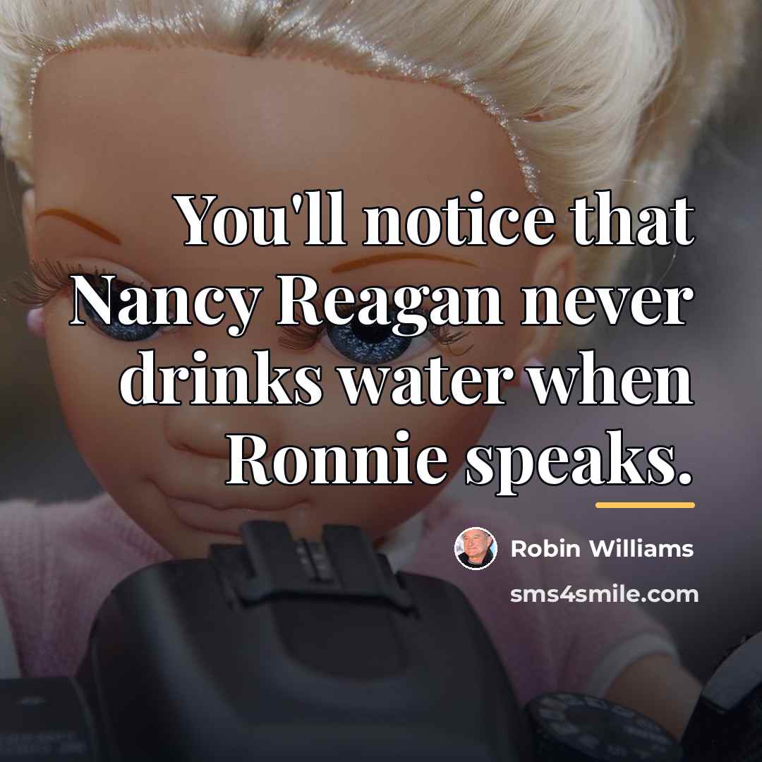 “You'll notice that Nancy Reagan never drinks water when Ronnie…” quote by Robin Williams