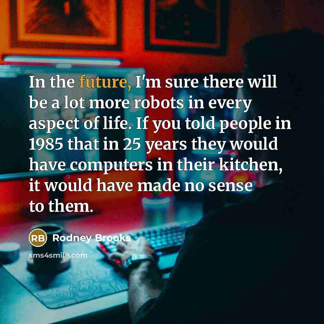 “In the future, I'm sure there will be a lot…” quote by Rodney Brooks
