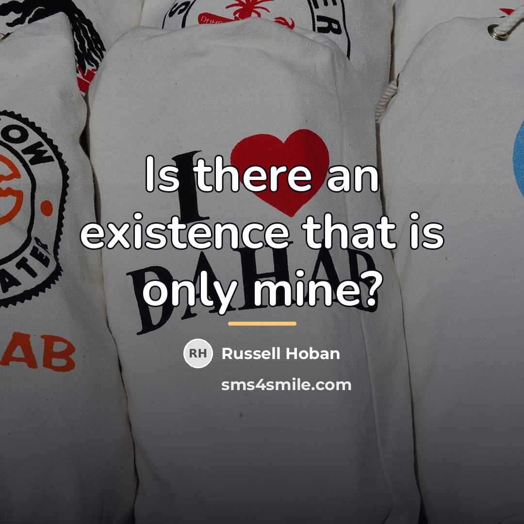 “Is there an existence that is only mine?…” quote by Russell Hoban