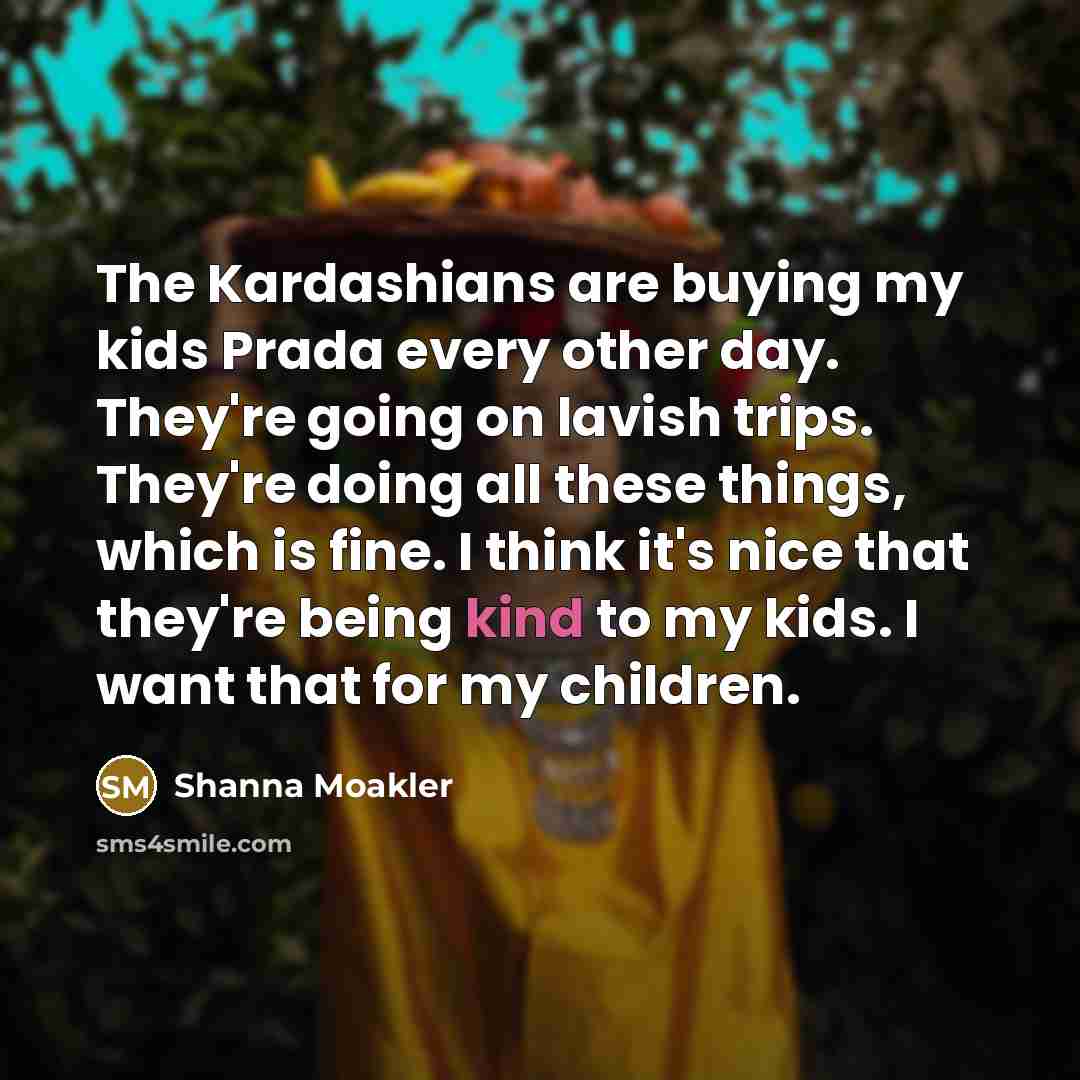 “The Kardashians are buying my kids Prada every other day.…” quote by Shanna Moakler