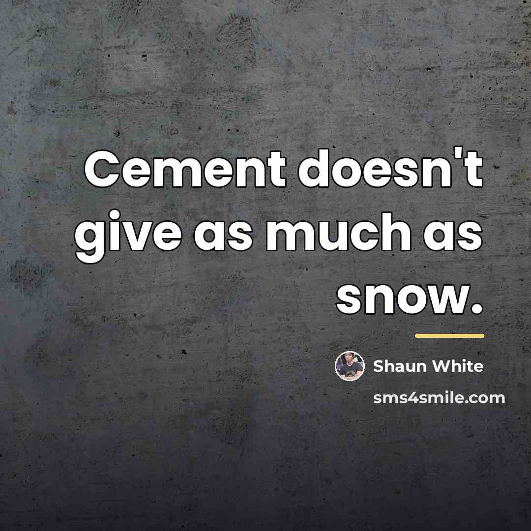 “Cement doesn't give as much as snow.…” quote by Shaun White
