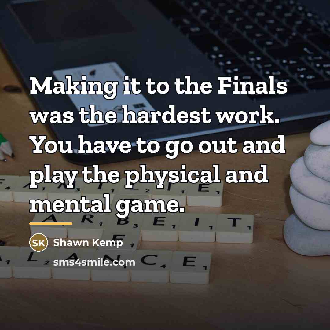 “Making it to the Finals was the hardest work. You…” quote by Shawn Kemp