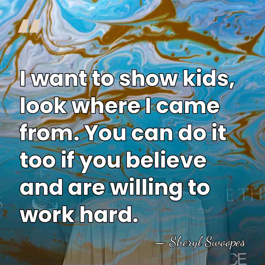 I want to show kids, look where I came from. You can&hellip; - Sheryl Swoopes