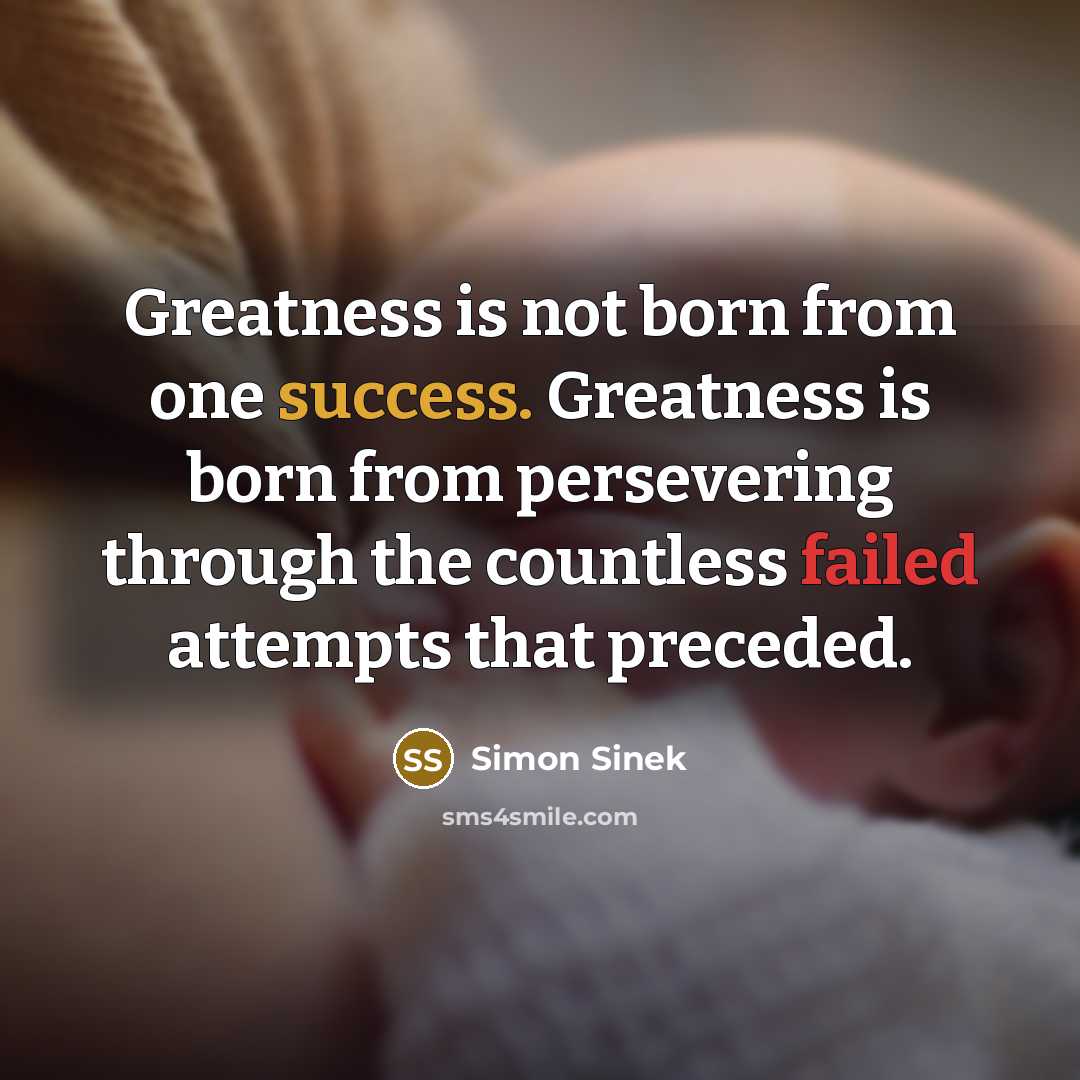 “Greatness is not born from one success. Greatness is born…” quote by Simon Sinek