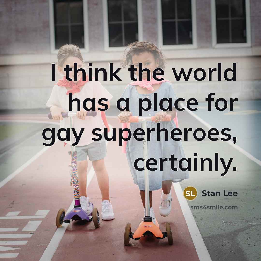 “I think the world has a place for gay superheroes, certainly.” quote by Stan Lee
