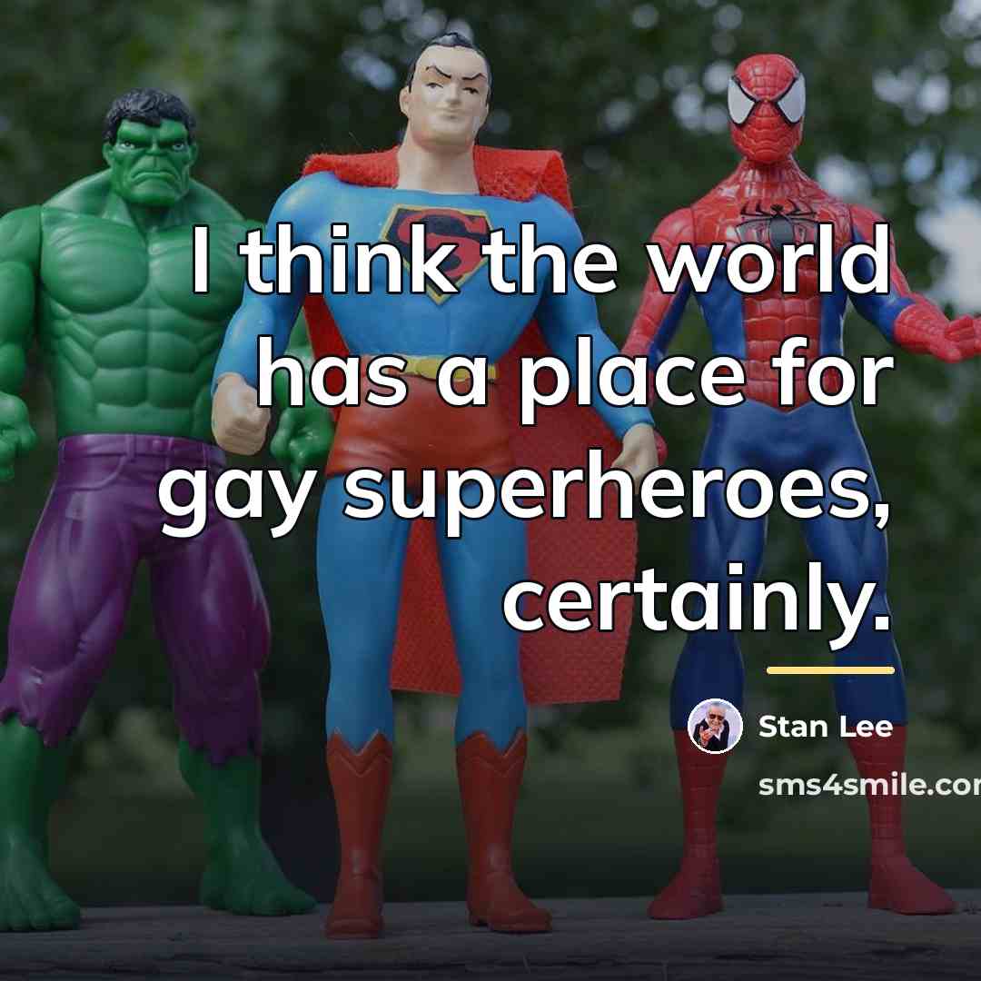 “I think the world has a place for gay superheroes,…” quote by Stan Lee