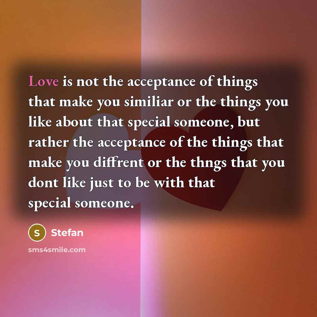 “Love is not the acceptance of things that make you…” quote by Stefan