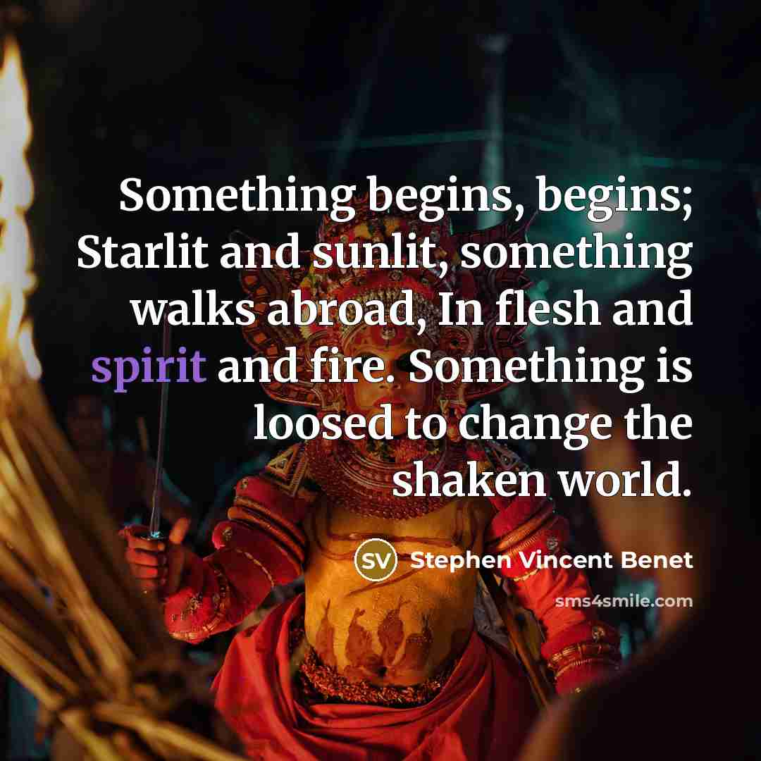 “Something begins, begins; Starlit and sunlit, something walks abroad, In…” quote by Stephen Vincent Benet