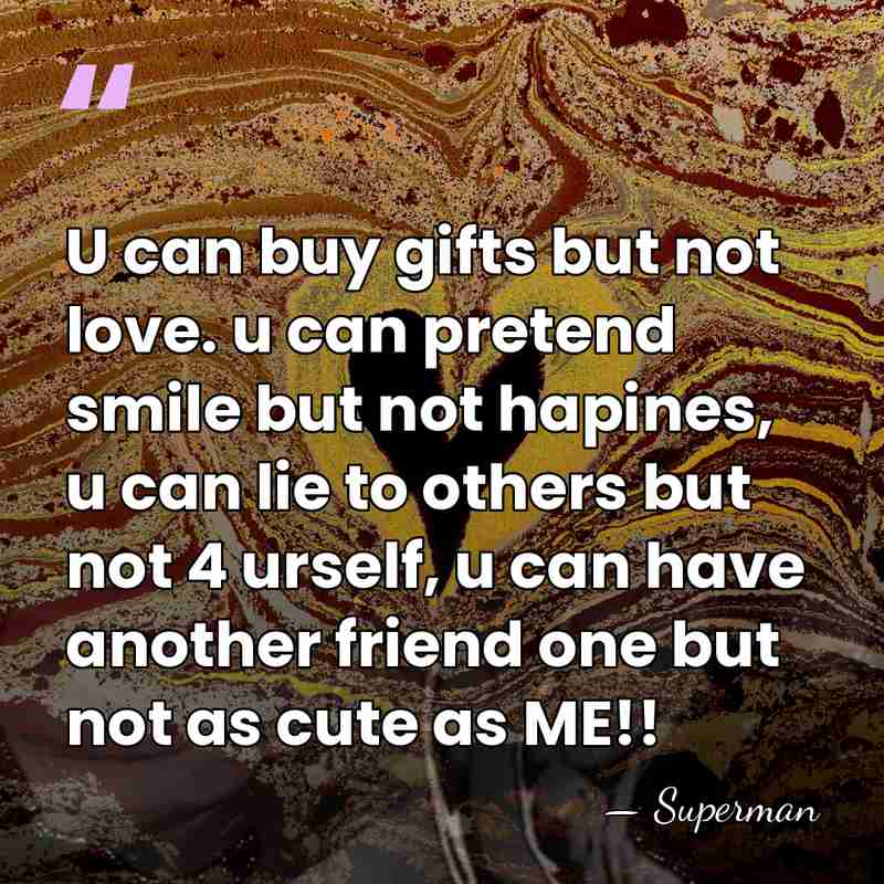 U can buy gifts but not love. u can pretend smile but&hellip; - Superman