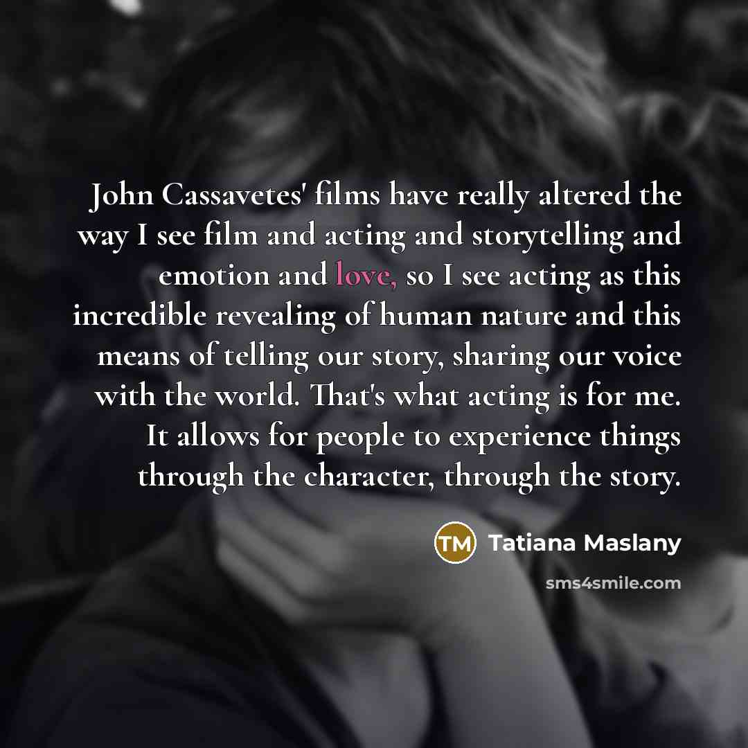 “John Cassavetes' films have really altered the way I see…” quote by Tatiana Maslany