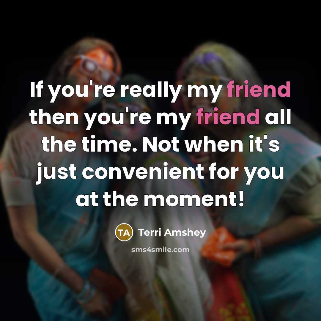 “If you're really my friend then you're my friend all…” quote by Terri Amshey