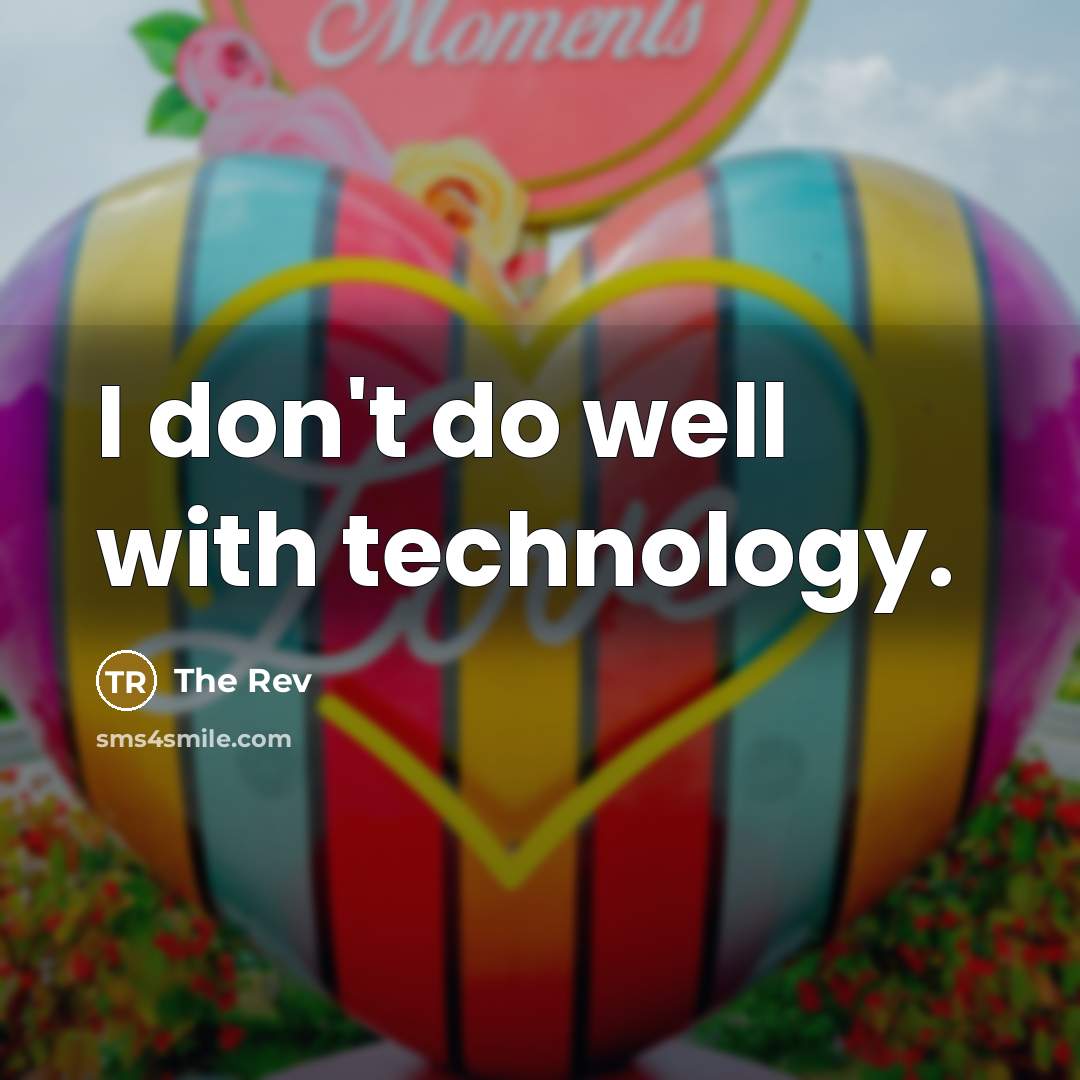 “I don't do well with technology.…” quote by The Rev